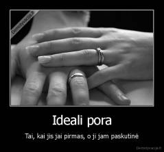 Ideali pora - Tai, kai jis jai pirmas, o ji jam paskutinė