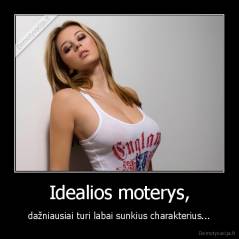 Idealios moterys, - dažniausiai turi labai sunkius charakterius...