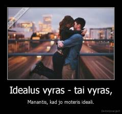 Idealus vyras - tai vyras, - Manantis, kad jo moteris ideali.