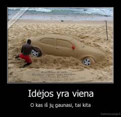 Idėjos yra viena - O kas iš jų gaunasi, tai kita