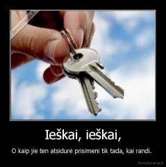 Ieškai, ieškai, - O kaip jie ten atsidurė prisimeni tik tada, kai randi. 