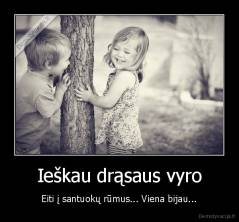 Ieškau drąsaus vyro - Eiti į santuokų rūmus... Viena bijau...