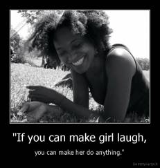 "If you can make girl laugh, - you can make her do anything."