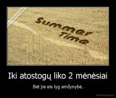 Iki atostogų liko 2 mėnėsiai - Bet jie eis lyg amžynybė.