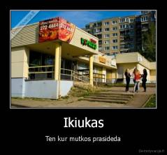 Ikiukas - Ten kur mutkos prasideda