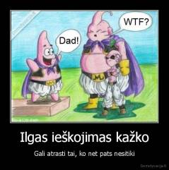 Ilgas ieškojimas kažko - Gali atrasti tai, ko net pats nesitiki