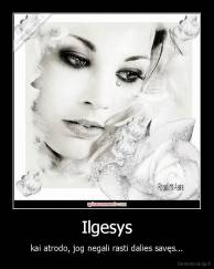 Ilgesys - kai atrodo, jog negali rasti dalies savęs...