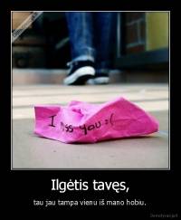 Ilgėtis tavęs, - tau jau tampa vienu iš mano hobiu.