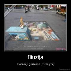 Iliuzija - Dažnai ji gražesnė už realybę