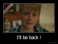 I'll be back ! - 