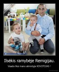 Ilsėkis ramybėje Remigijau. - Visada liksi mano atmintyje KOVOTOJAS !