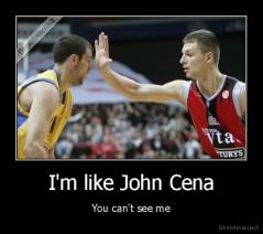I'm like John Cena - You can't see me