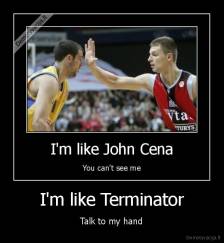 I'm like Terminator - Talk to my hand
