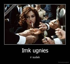 Imk ugnies - ir sudek