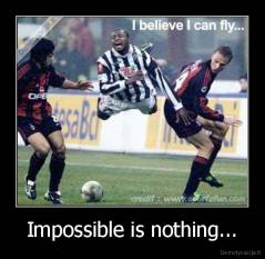 Impossible is nothing... - 