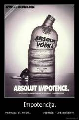 Impotencija. - Pesimistas: -bl.. nestovi...                  Optimistas: - Oba kaip kabo!!!