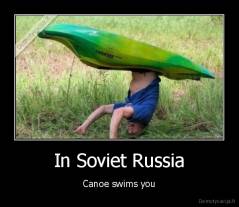 In Soviet Russia - Canoe swims you