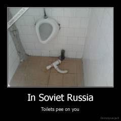 In Soviet Russia - Toilets pee on you