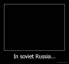 In soviet Russia... - 