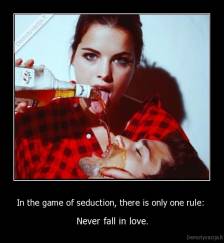 In the game of seduction, there is only one rule:  - Never fall in love.