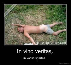 In vino veritas,  -  in vodka spiritas... 