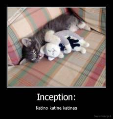 Inception: - Katino katine katinas