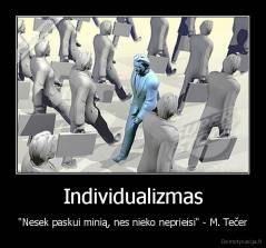 Individualizmas - "Nesek paskui minią, nes nieko neprieisi" - M. Tečer