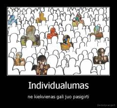 Individualumas - ne kiekvienas gali juo pasigirti