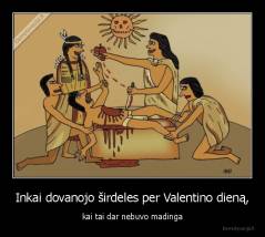 Inkai dovanojo širdeles per Valentino dieną, - kai tai dar nebuvo madinga