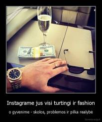 Instagrame jus visi turtingi ir fashion - o gyvenime - skolos, problemos ir pilka realybė
