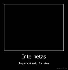 Internetas - Jis pasiekė netgi filmukus