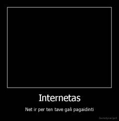 Internetas - Net ir per ten tave gali pagaidinti