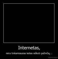 Internetas, - nėra tinkamiausias kelias ieškoti pažinčių....