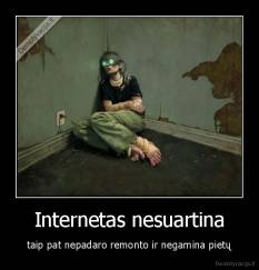 Internetas nesuartina - taip pat nepadaro remonto ir negamina pietų