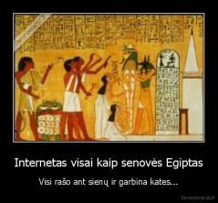 Internetas visai kaip senovės Egiptas - Visi rašo ant sienų ir garbina kates...
