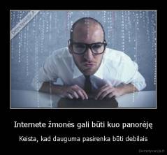 Internete žmonės gali būti kuo panorėję - Keista, kad dauguma pasirenka būti debilais