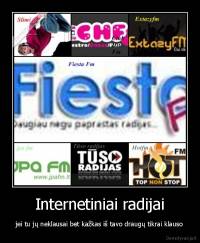 Internetiniai radijai - jei tu jų neklausai bet kažkas iš tavo draugų tikrai klauso