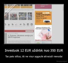 Investuok 12 EUR uždirbk nuo 350 EUR - Tas pats stilius, tik ne visur apgaulė akivaizdi vienodai