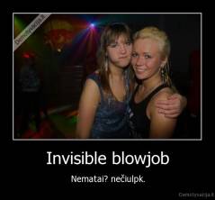 Invisible blowjob - Nematai? nečiulpk.