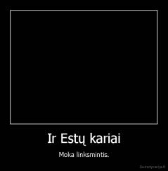 Ir Estų kariai - Moka linksmintis.