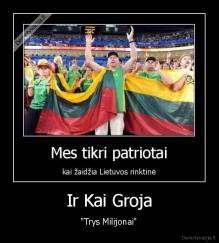 Ir Kai Groja - "Trys Milijonai"
