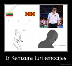 Ir Kemzūra turi emocijas - 