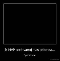 Ir MVP apdovanojimas atitenka... - Operatoriui!
