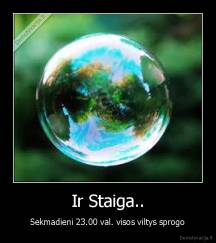 Ir Staiga.. - Sekmadieni 23.00 val. visos viltys sprogo