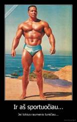 Ir aš sportuočiau... - Jei tokius raumenis turėčiau...