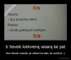Ir beveik kiekvieną vasarą tai pat - Nors šiemet rudenėli, jei užlendi be eilės, tai neužtruk :)