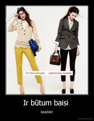 Ir būtum baisi  - kasdien