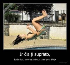 Ir čia ji suprato, - kad salto į vandenį nebuvo labai gera idėja