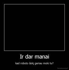 Ir dar manai - kad roboto šokį geriau moki tu?
