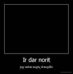 Ir dar norit - jog vaikai augtų draugiški